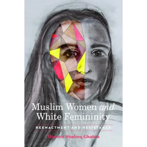 Muslim Women and White Femininity: Reenactment and Resistance