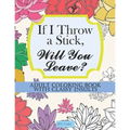 If I Throw a Stick, Will You Leave?: Adult Coloring Book with Classy Insults