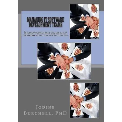 Managing IT Software Development Teams: The relationship between the use of software development methodology, leadership style, and job satisfaction