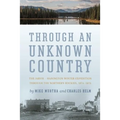 Through an Unknown Country: The Jarvis - Hanington Winter Expedition Through the Northern Rockies, 1874-1875