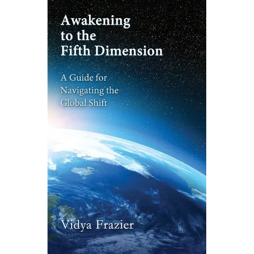 Awakening to the Fifth Dimension -- A Guide for Navigating the Global Shift