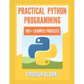 Practical Python Programming Practices (101 Common Projects): Master python programming with 101 best python programming practices for absolute beginn