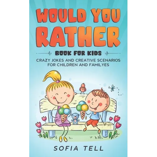 Would You Rather Book For Kids: Crazy Jokes And Creative Scenarios For Children And Familyes
