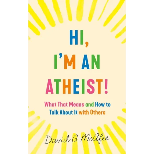 Hi, I'm an Atheist!: What That Means and How to Talk about It with Others