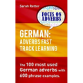 German: Adverbs Fast Track Learning.: The 100 most used German adverbs with 600 phrase examples.