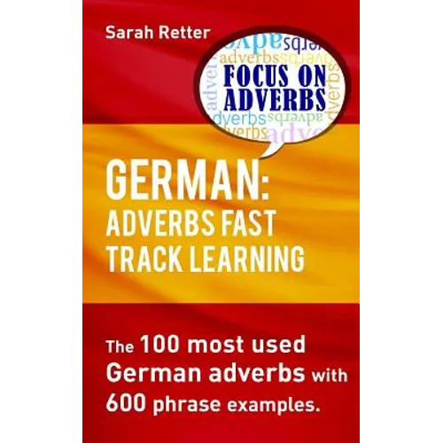 German: Adverbs Fast Track Learning.: The 100 most used German adverbs with 600 phrase examples.