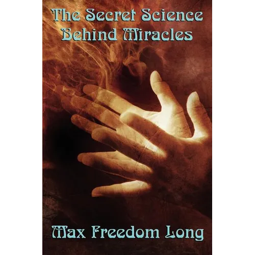 The Secret Science Behind Miracles: The Secret Science Behind Miracles: Mind, Prayer, and the Hidden Laws of Spiritual Power
