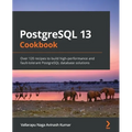 PostgreSQL 13 Cookbook: Over 120 recipes to build high-performance and fault-tolerant PostgreSQL database solutions