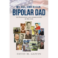 My All-American, Bipolar Dad: An Evaluation and Appreciation of His Life