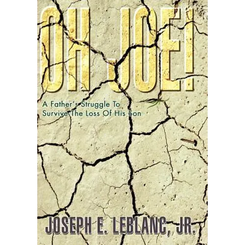 Oh Joe!: A Father's Struggle To Survive The Loss Of His Son