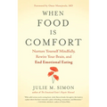 When Food Is Comfort: Nurture Yourself Mindfully, Rewire Your Brain, and End Emotional Eating