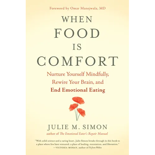When Food Is Comfort: Nurture Yourself Mindfully, Rewire Your Brain, and End Emotional Eating