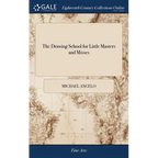 The Drawing School for Little Masters and Misses: Containing the Most Easy and Concise Rules for Learning to Draw, Without the Assistance of a Teacher