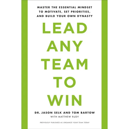Lead Any Team to Win: Master the Essential Mindset to Motivate, Set Priorities, and Build Your Own Dynasty