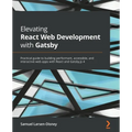 Elevating React Web Development with Gatsby: Practical guide to building performant, accessible, and interactive web apps with React and Gatsby.js 4