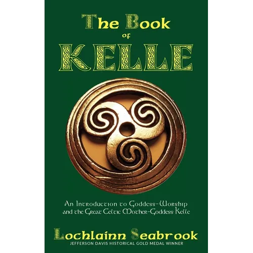 The Book of Kelle: An Introduction to Goddess-Worship and the Great Celtic Mother-Goddess Kelle