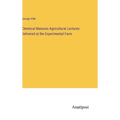 Chemical Manures Agricultural Lectures Delivered at the Experimental Farm