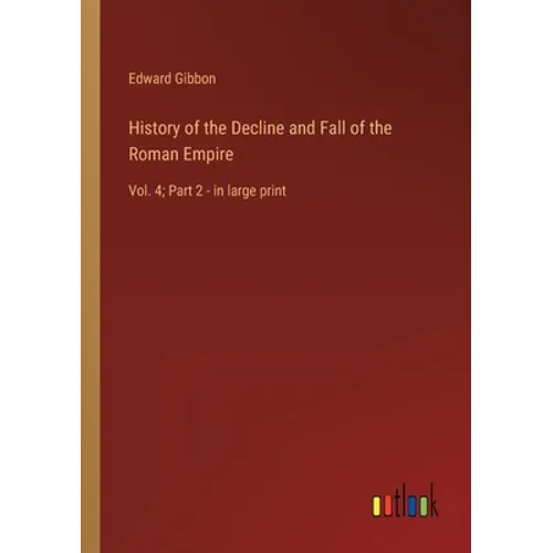 History of the Decline and Fall of the Roman Empire: Vol. 4; Part 2 - in large print