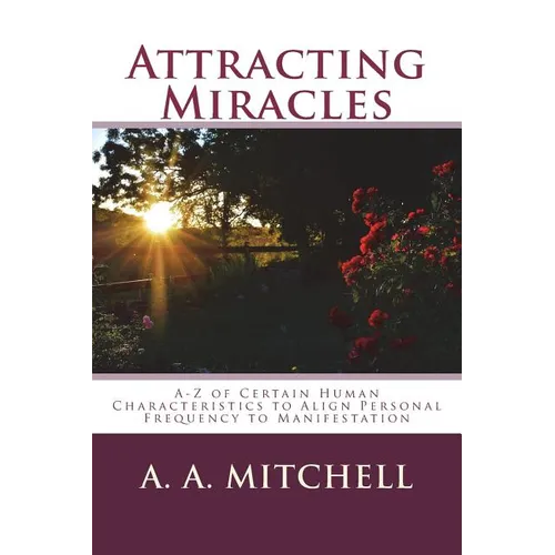 Attracting Miracles: A-Z of Certain Human Characteristics to Align Personal Frequency to Manifestation