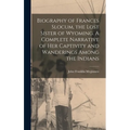 Biography of Frances Slocum, the Lost Sister of Wyoming. A Complete Narrative of her Captivity and Wanderings Among the Indians