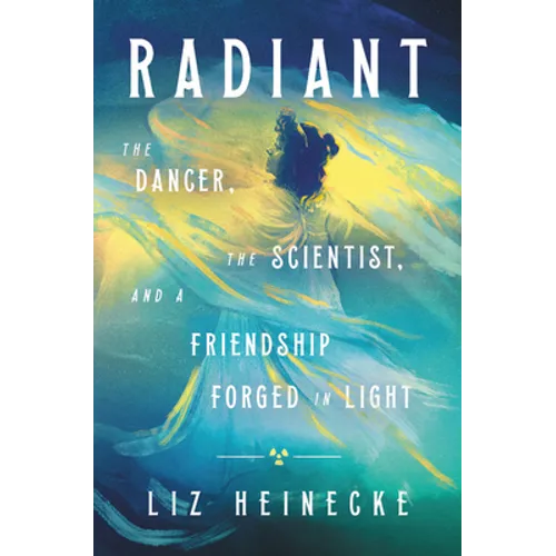 Radiant: The Dancer, the Scientist, and a Friendship Forged in Light