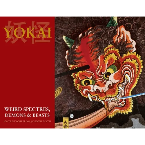 Yokai (Weird Spectres, Demons & Beasts): 100 Triptychs From Japanese Myth