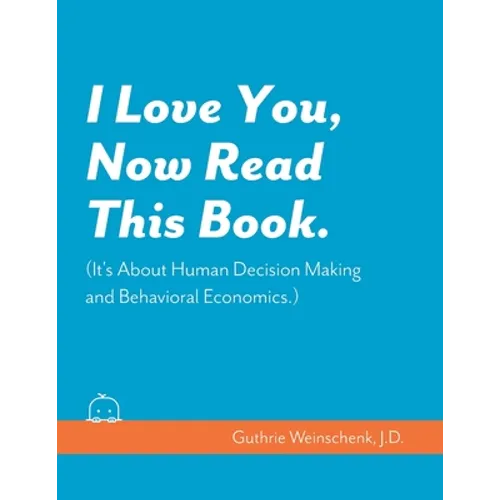 I Love You, Now Read This Book. (It's About Human Decision Making and Behavioral Economics.)