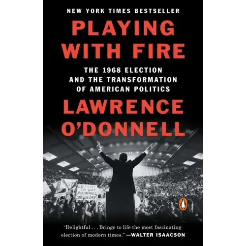 Playing with Fire: The 1968 Election and the Transformation of American Politics