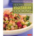 Healthy Indian Vegetarian Cooking: Easy Recipes for the Hurry Home Cook [Vegetarian Cookbook, Over 80 Recipes]