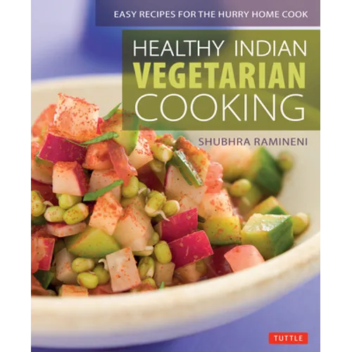 Healthy Indian Vegetarian Cooking: Easy Recipes for the Hurry Home Cook [Vegetarian Cookbook, Over 80 Recipes]