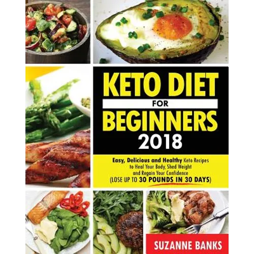 Keto Diet for Beginners 2018: Easy, Delicious and Healthy Keto Recipes to Heal Your Body, Shed Weight and Regain Your Confidence (Lose up to 30 Poun