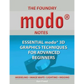The Foundry Modo Notes: Essential Modo 3D Graphics Techniques for Advanced Beginners