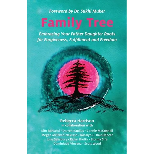 Family Tree: Embracing Your Father Daughter Roots for Forgiveness, Fulfillment and Freedom