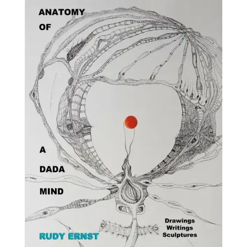 Anatomy of a Dada Mind - Drawings, Writings, Sculptures