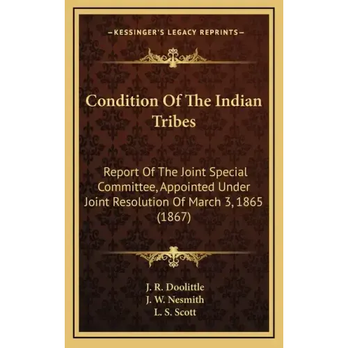 Condition Of The Indian Tribes: Report Of The Joint Special Committee, Appointed Under Joint Resolution Of March 3, 1865 (1867)