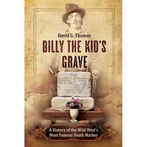 Billy the Kid's Grave - A History of the Wild West's Most Famous Death Marker