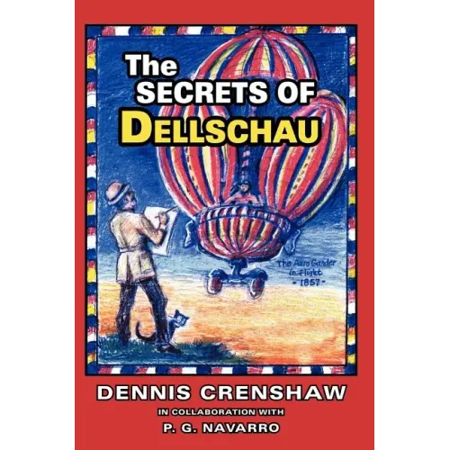 The Secrets of Dellschau: The Sonora Aero Club and the Airships of the 1800s, A True Story
