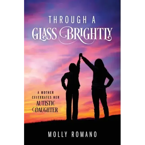 Through A Glass Brightly: A Mother Celebrates Her Autistic Daughter