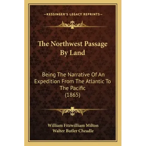 The Northwest Passage By Land: Being The Narrative Of An Expedition From The Atlantic To The Pacific (1865)