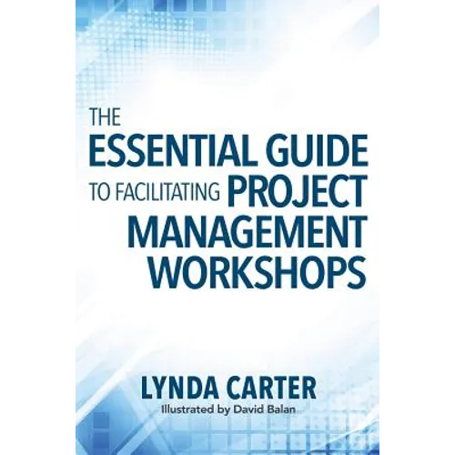 The Essential Guide to Facilitating Project Management Workshops