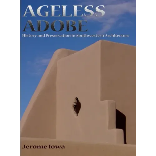 Ageless Adobe: History and Preservation in Southwestern Architecture