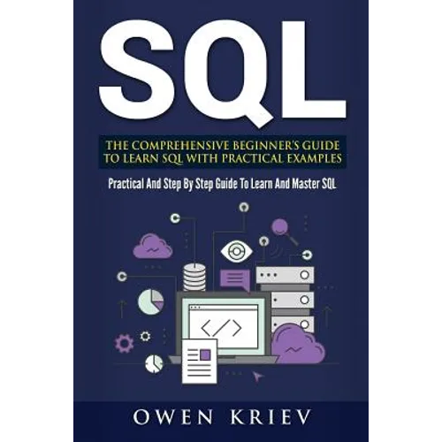 Sql: The Comprehensive Beginner's Guide to Learn SQL with Practical Examples