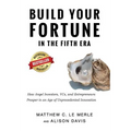 Build Your Fortune in the Fifth Era: How Angel Investors, VCs, and Entrepreneurs Prosper in an Age of Unprecedented Innovation