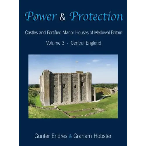 Power and Protection: Castles and Fortified Manor Houses of Medieval Britain - Volume 3 - Central England