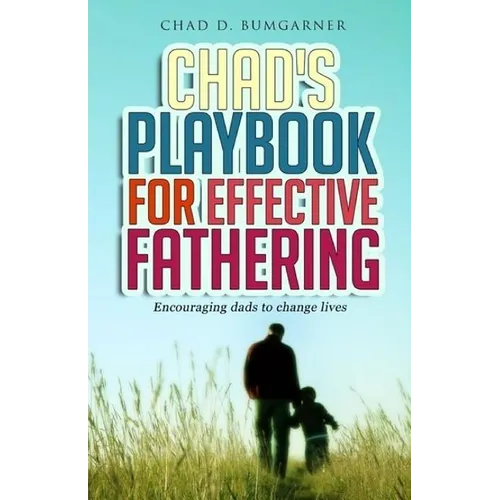Chad's Playbook to Effective Fathering: Encouraging dads to change lives