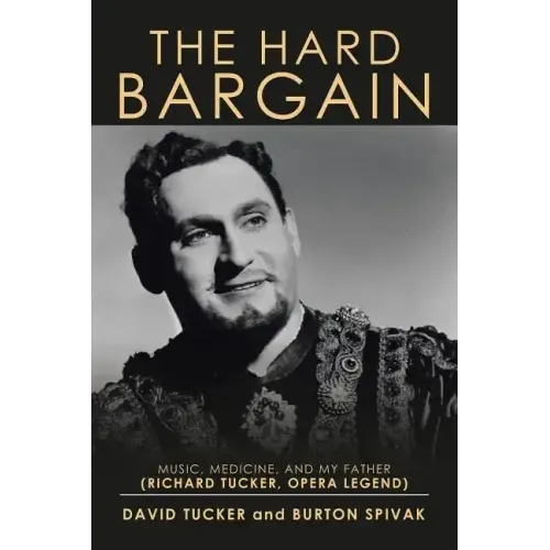 The Hard Bargain: Music, Medicine, and My Father (Richard Tucker, Opera Legend)