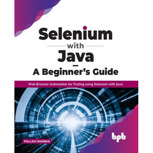 Selenium with Java - A Beginner's Guide: Web Browser Automation for Testing using Selenium with Java