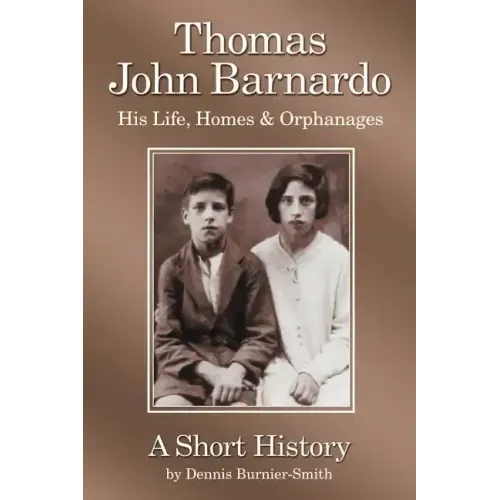 Thomas John Barnardo, His Life, Homes & Orphanages: A Short History
