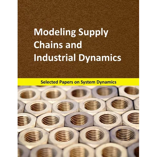 Modeling Supply Chains and Industrial Dynamics: Selected papers on System Dynamics. A book written by experts for beginners