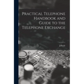 Practical Telephone Handbook and Guide to the Telephone Exchange